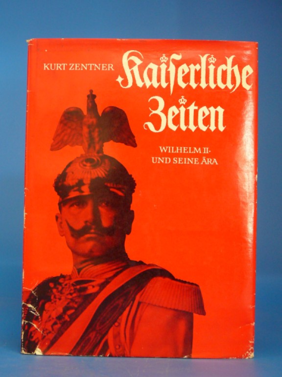 Zentner, Kurt. Kaiserliche Zeiten. Wilhelm II. und seine ra- mit 236 Abbildungen.