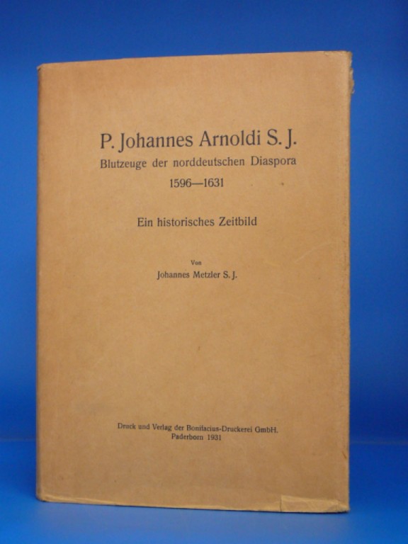 Metzler, Johannes. P. Johannes Arnoldi S.J. Blutzeuge der norddeutschen Diaspora  1596-1631- Ein historisches Zeitbild. o.A.