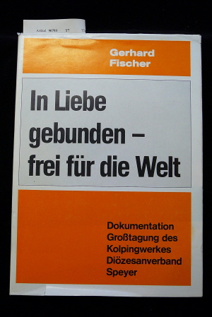 Fischer, Gerhard. In Liebe gebunden -frei fr die Welt. Dokumentation Grotagung des Kolpingwerkes Dizesanverband Speyer- am 7. November 1982. 1. Auflage.