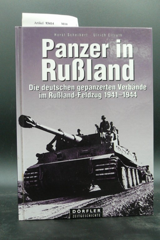 Scheibert, Horst/Elfrath, Ulrich. Panzer in Ruland. Die deutschen gepanzerten Verbnde im Ruland-Feldzug 1941-1944.