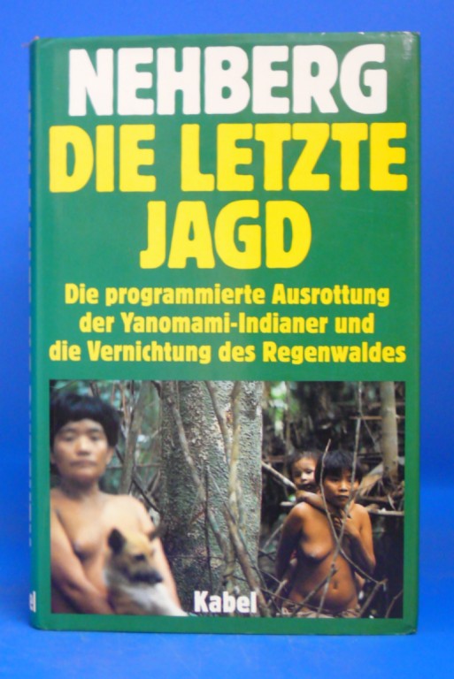 Nehberg. Die Letzte Jagd. Die programmierte Ausrottung der Yanomami-Indianer und die Vernichtung des Regenwaldes. o.A.