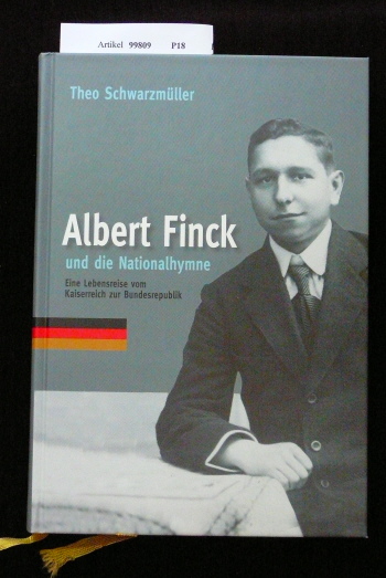 Schwarzmüller, Theo. Albert Finck und die Nationalhymne. Eine Lebensreise vom Kaiserreich zur Bundesrepublik. o.A.
