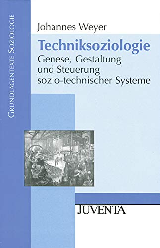 Techniksoziologie : Genese, Gestaltung und Steuerung sozio-technischer Systeme. Grundlagentexte Soziologie - Weyer, Johannes