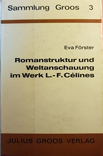 Romanstruktur und Weltanschauung im Werk Louis-Ferdinand Célines. Sammlung Groos ; 3 - Förster, Eva