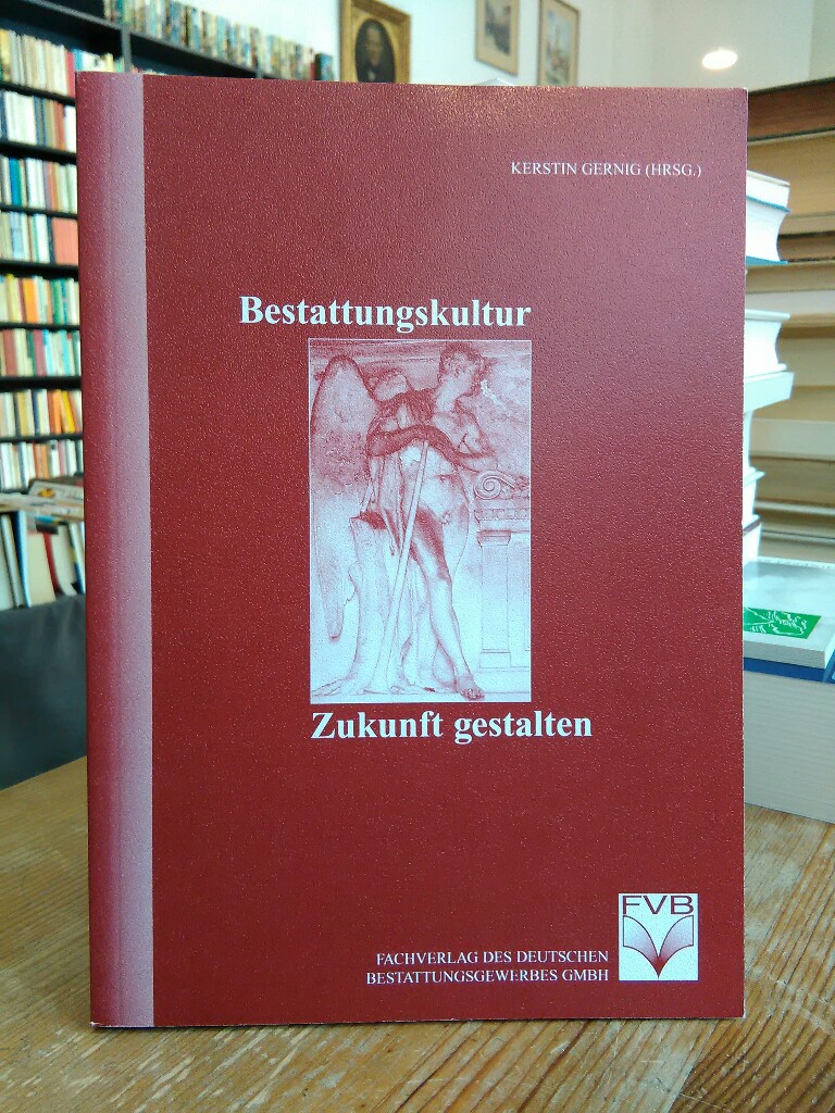 Bestattungskultur - Zukunft gestalten. Dokumentation der Fachtagung in Erfurt vom 16.-17. Oktober 2003. - Gernig, Kerstin (Hrsg.)