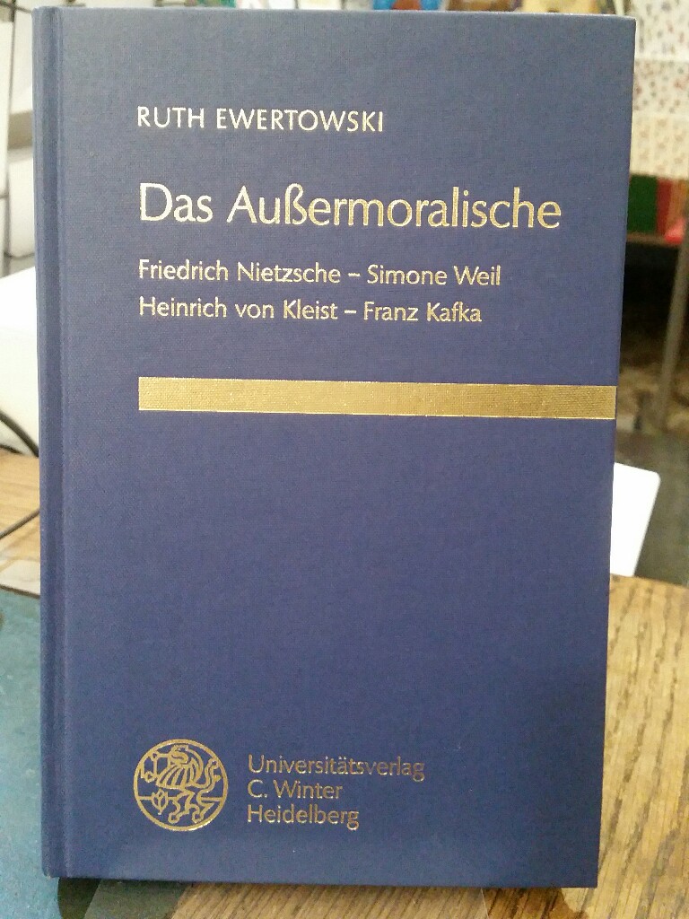 Das Außermoralische. Friedrich Nietzsche - Simone Weil - Heinrich von Kleist - Franz Kafka. (Frankfurter Beiträge zur Germanistik, Band 28). - Ewertowski, Ruth