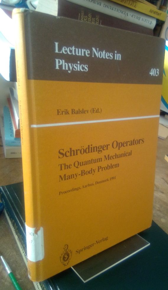 Schrödinger Operators. The Quantum Mechanical Many-Body Problem. Proceedings of a Workshop held at Aarhus, Denmark, 15 May - 1 August 1991. (Lecture notes in physics 403.) - Balslev, Erik (Herausgeber)
