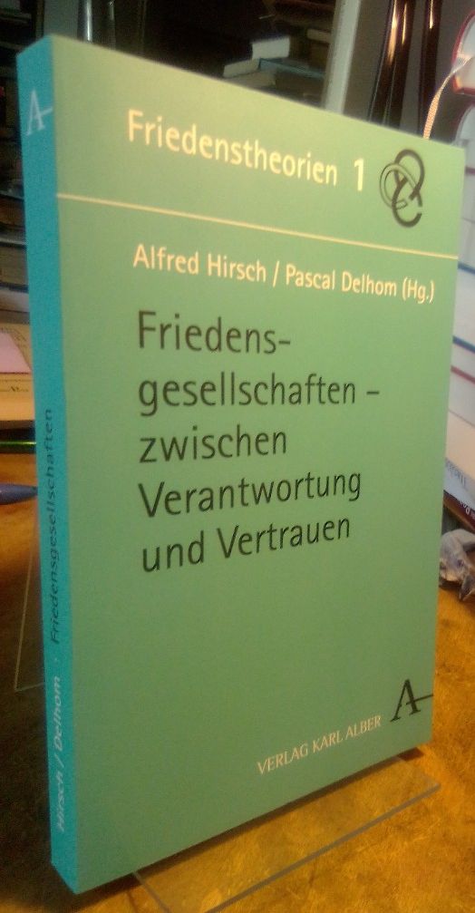 Friedensgesellschaften. Zwischen Verantwortung und Vertrauen. (Friedenstheorien, Band 1.) - Hirsch, Alfred und Pascal Delhom (Hg.)