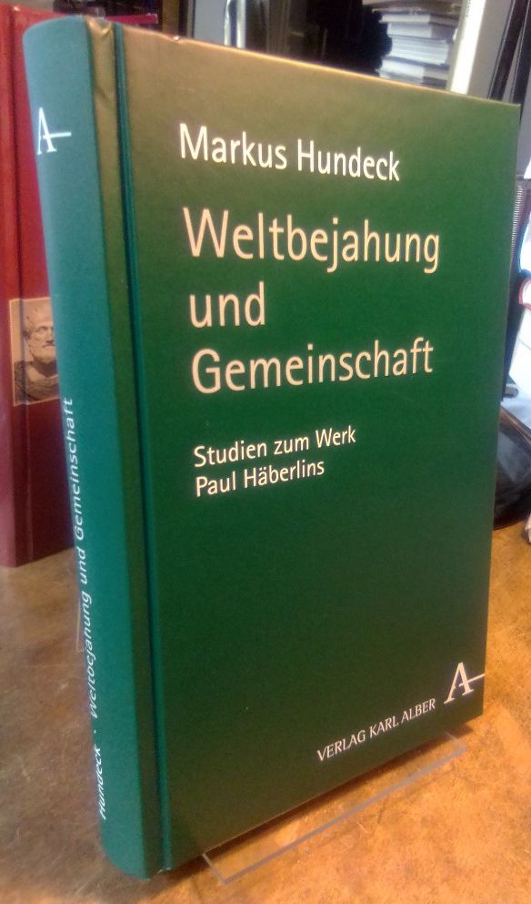 Weltbejahung und Gemeinschaft. Studien zum Werk Paul Häberlins. - Hundeck, Markus