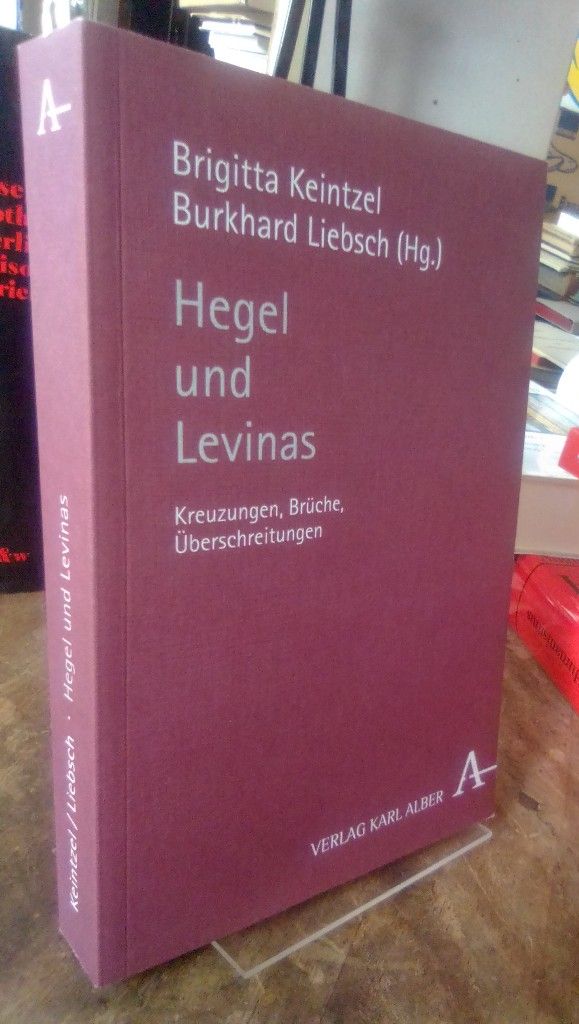 Hegel und Levinas. Kreuzungen, Brüche, Überschreitungen. - Keintzel, Brigitta und Burkhard Liebsch (Hg.)