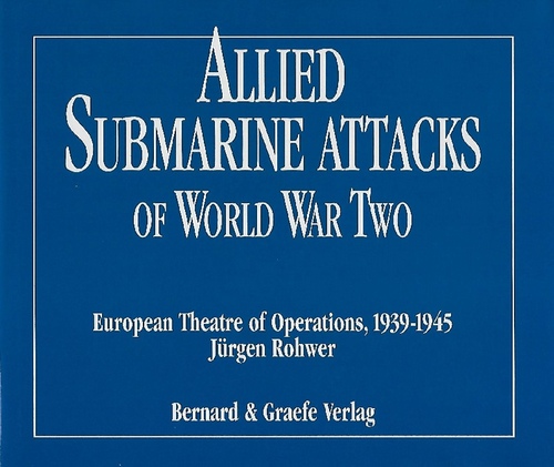 Allied Submarine Attacks of World war two. European Theatre of Operations 1939-1945 - Rohwer, Jürgen