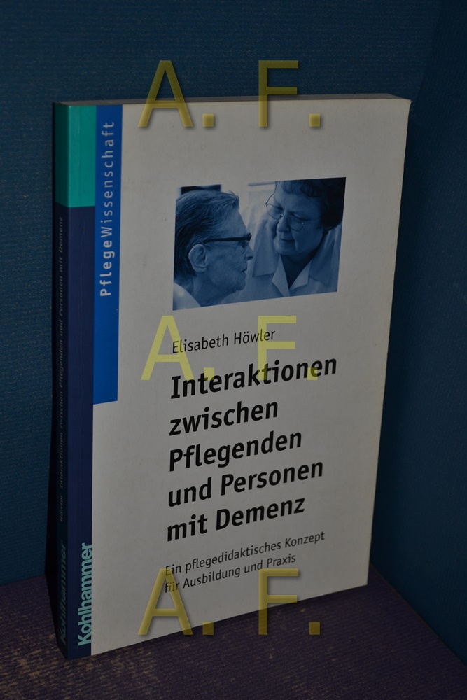 Interaktionen zwischen Pflegenden und Personen mit Demenz : ein pflegedidaktisches Konzept für Ausbildung und Praxis.  1. Aufl. - Höwler, Elisabeth