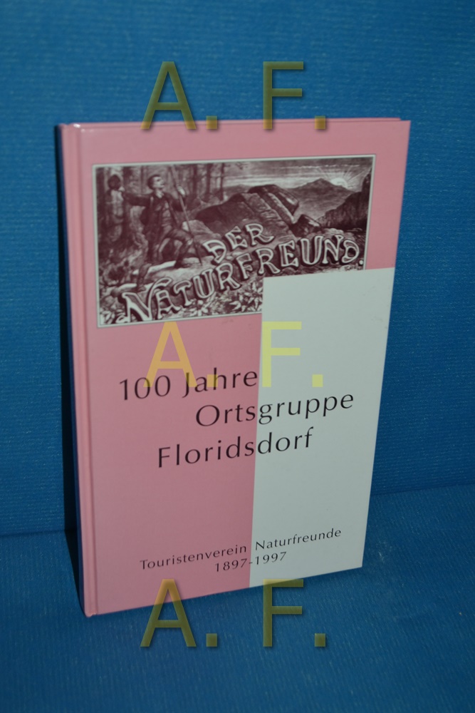 Festschrift 100 Jahre Ortsgruppe Floridsdorf des Touristenvereines Naturfreunde 1897 - 1997. - Wiesinger, Leopold