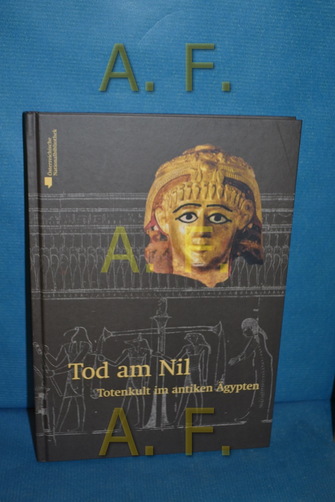 Tod am Nil : Tod und Totenkult im antiken Ägypten , mit einem Beitrag zum Totenlied und Totenbrauch in Österreich (Nilus 8) - Froschauer, Harald