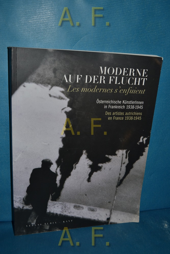 Moderne auf der Flucht = Les modernes s'enfuient. Österreichische KünstlerInnen in Frankreich 1938 - 1945 [anlässlich der Ausstellung 