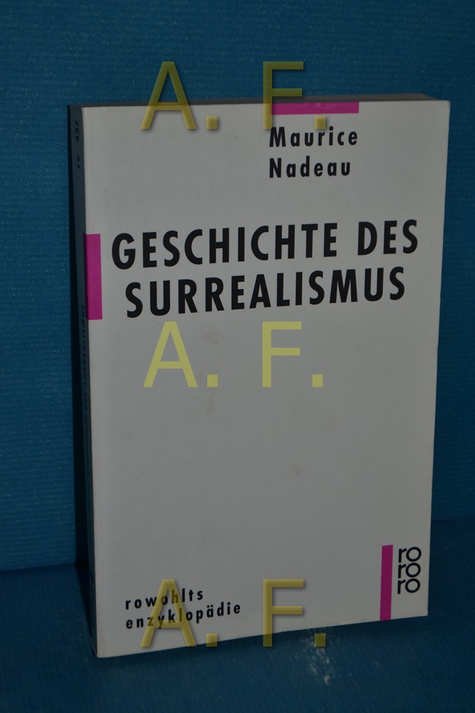 Geschichte des Surrealismus Maurice Nadeau. Dt. von Karl Heinz Laier / Rowohlts Enzyklopädie , 437 23. - 24. Tsd. - Nadeau, Maurice