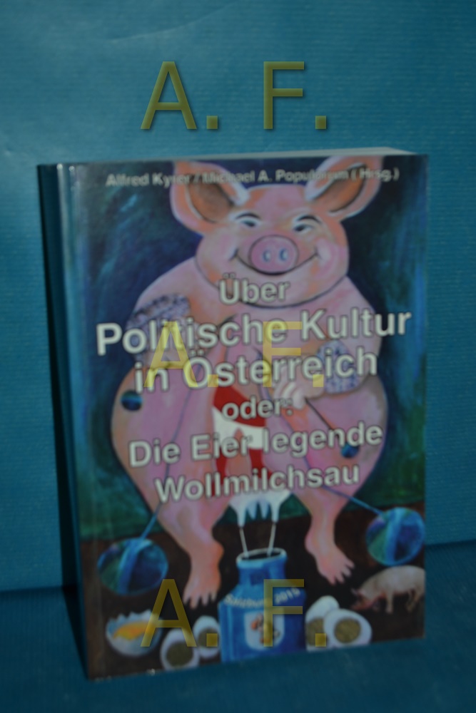 Über politische Kultur in Österreich oder: die Eier legende Wollmilchsau  1. Aufl. - Kyrer, Alfred und Michael Alexander Populorum