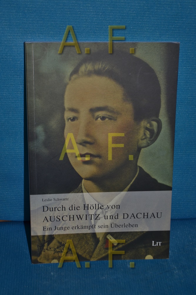 Durch die Hölle von Auschwitz und Dachau : ein Junge erkämpft sein Überleben. Leslie Schwartz 1., Aufl. - Schwartz, Leslie (Verfasser)