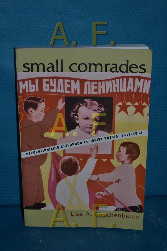 Small Comrades: Revolutionizing Childhood in Soviet Russia (Routledgefalmer Studies in the History of Education) - Kirschenbaum, Lisa A.