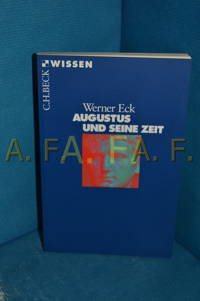 Augustus und seine Zeit. Werner Eck / Beck'sche Reihe , 2084 : C. H. Beck Wissen 2. durchges. Aufl. - Eck, Werner (Verfasser)