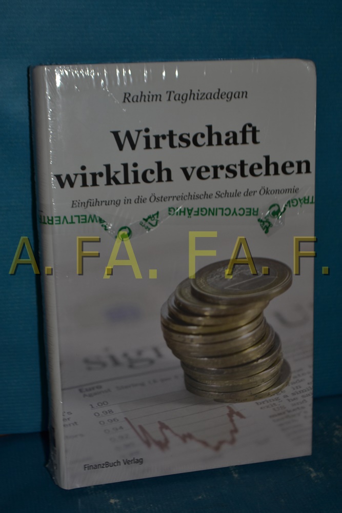 Wirtschaft wirklich verstehen : Einführung in die Österreichische Schule der Ökonomie.  1. Aufl. - Taghizadegan, Rahim