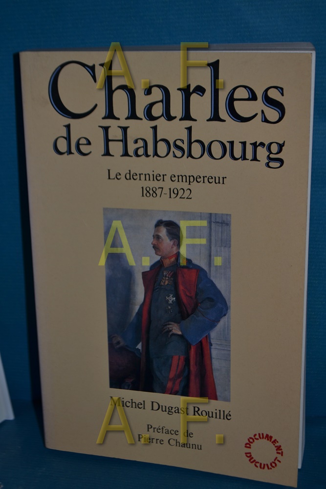 Charles de habsbourg le dernier empereur (1887 1922) (Littérature Générale) - Dugast, Rouille