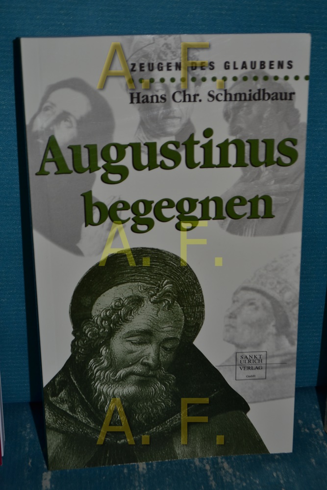 Augustinus begegnen. Zeugen des Gaubens - Schmidbauer, Hans Christian