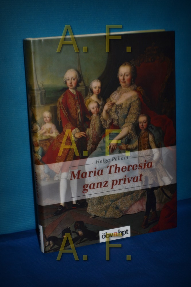 Maria Theresia - ganz privat.  1. Aufl. - Peham, Helga