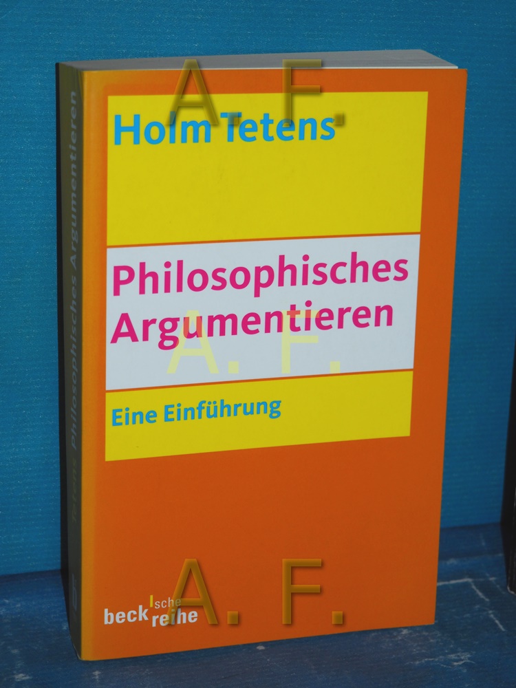 Philosophisches Argumentieren : eine Einführung Beck'sche Reihe , 1607 Orig.-Ausg., 3., unveränd. Aufl. - Tetens, Holm