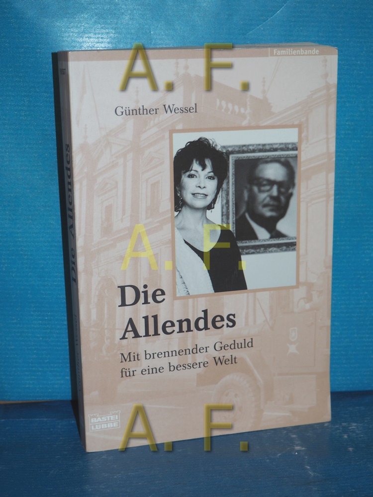 Die Allendes : mit brennender Geduld für eine bessere Welt Bastei-Lübbe-Taschenbuch , Bd. 61537 : Biografie, Familienbande Vollst. Taschenbuchausg., 1. Aufl. - Wessel, Günther