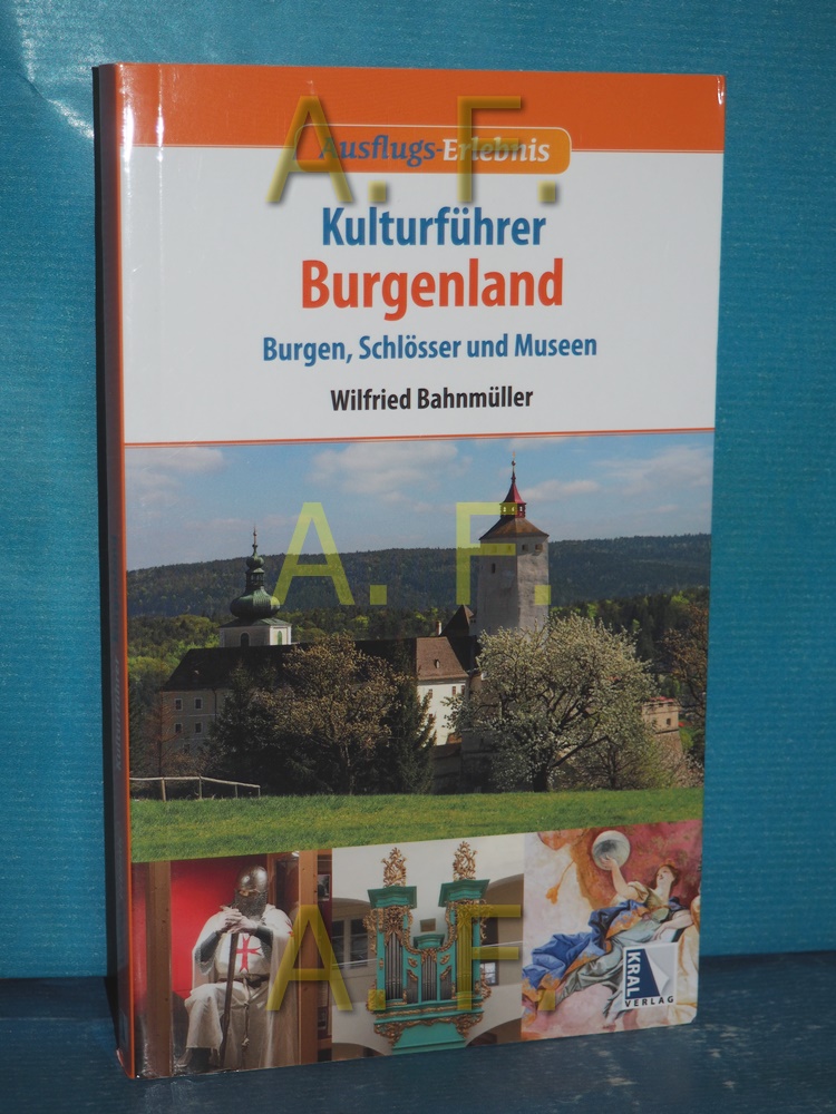 Kulturführer Burgenland : Burgen, Schlösser und Museen. Ausflugs-Erlebnis [1. Aufl.] - Bahnmüller, Wilfried