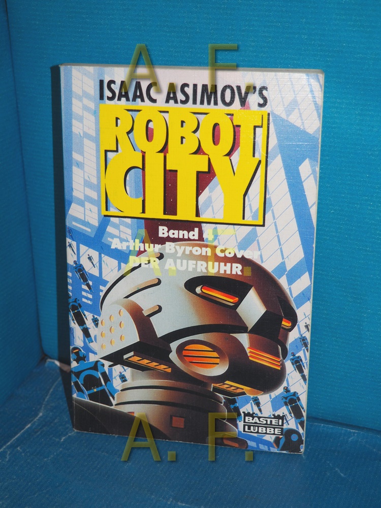 Der Aufruhr (Isaac Asimov's robot city Band 4) Arthur Byron Cover / Bastei-Lübbe-Taschenbuch , Bd. 23091 : Science-fiction-Abenteuer 1. Aufl. - Asimov, Isaac