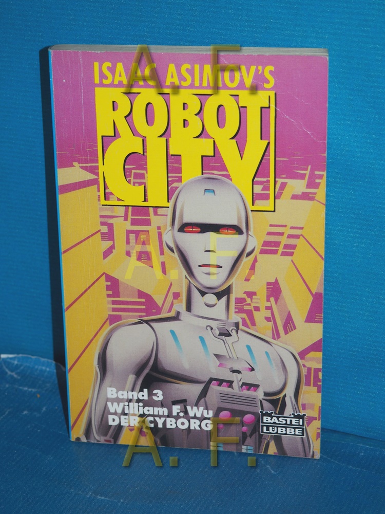 Der Cyborg (Isaac Asimov's robot city Band 3) William F. Wu / Bastei-Lübbe-Taschenbuch , Bd. 23087 : Science-fiction-Abenteuer 1. Aufl. - Asimov, Isaac