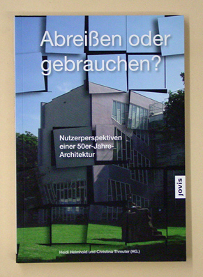 Abreißen oder Gebrauchen?. Nutzerperspektiven einer 50er-Jahre-Architektur.. - Helmhold Heidi, Christina Threuter (Hg.)