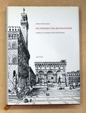Die Freiheit des Betrachtens. Schriften zu Architektur, Kunst und Literatur. - Tönnesmann, Andreas