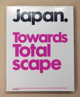 Japan. Towards Totalscape. Contemporary Japanese Architecture, Urban Planning and Landscape. - Kira, Moriko u. Mariko Terada (Hg.)