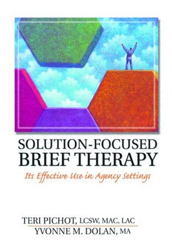 Solution-Focused Brief Therapy. Its Effective Use in Agency Settings. - Dolan, Yvonne M. and Teri Pichot