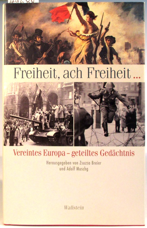 Freiheit, ach Freiheit. Vereintes Europa - geteiltes Gedächtnis. - Breier, Zsuzsa und Adolf Muschg (Hrsg.)