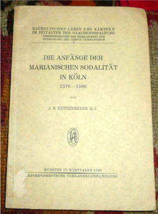 J. B. Kettenmeyer. Die Anfnge Der Marianischen Sodalitt in Kln 1576 - 1586.
