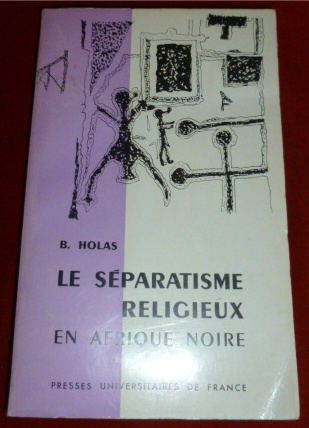 B. Holas Le Sparatisme Religieux En Afrique Noire. L' exemple De La Cte D' Ivoire.