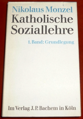 Nikolaus Monzel. Aus Dem Nachla Herausgegeben Von Trude Herweg Und Karl Heinz Grenner. Katholische Soziallehre. Band 1: Grundlegung.