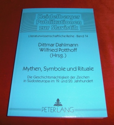 Hrsg. Dittmar Dahlmann, Wilfried Potthoff Mythen, Symbole Und Rituale. Die Geschichtsmchtigkeit Der Zeichen in Sdosteuropa Im 19. Und 20. Jahrhundert.