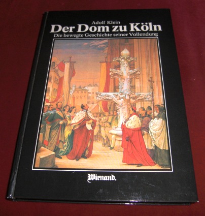 Adolf Klein Der Dom Zu Kln, Die Bewegte Geschichte Seiner Vollendung