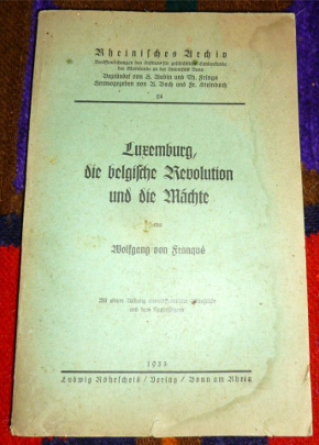 Wolfgang von Franqu Luxemburg, die Belgische Revolution und die Mchte. Mit einem Anhang unverffentlichter Aktenstcke und drei Kartenskizzen.