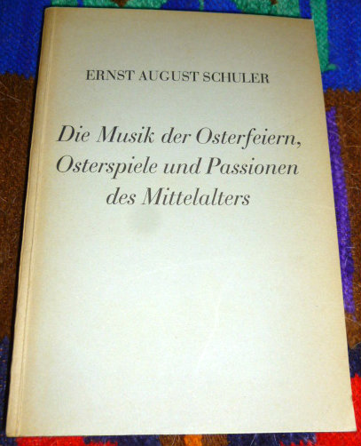 Ernst August Schuler Die Musik der Osterfeiern, Osterspiele und Passionen des Mittelalters.
