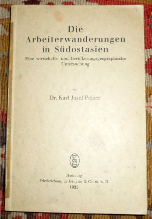 Dr. Karl Josef Pelzer Die Arbeiterwanderungen in Sdostasien. Eine wirtschafts- und bevlkerungsgeographische Untersuchung.