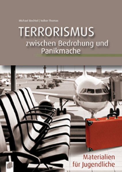 Terrorismus - zwischen Bedrohung und Panikmache Materialien für Jugendliche 1., Aufl. - Thomas, Volker und Michael Bechtel